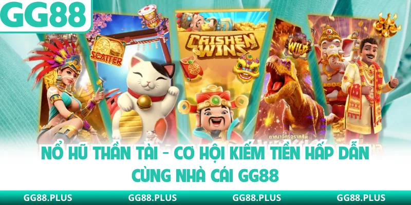 Nổ Hũ Thần Tài - Cơ Hội Kiếm Tiền Hấp Dẫn Cùng Nhà Cái GG88