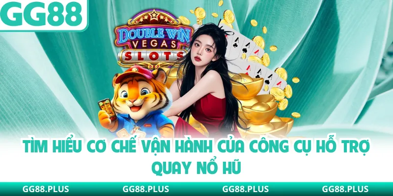 Tìm hiểu cơ chế vận hành của công cụ hỗ trợ quay nổ hũ 